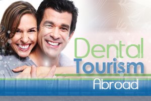 Dental Tourism Abroad