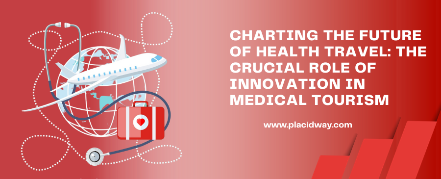 Charting the Future of Health Travel: The Crucial Role of Innovation in Medical Tourism 