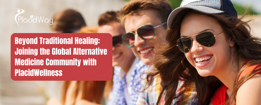 Beyond Traditional Healing: Joining the Global Alternative Medicine Community with PlacidWellness