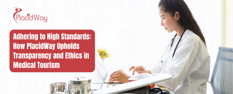 Adhering to High Standards: How PlacidWay Upholds Transparency and Ethics in Medical Tourism