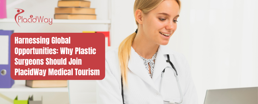 Harnessing Global Opportunities: Why Plastic Surgeons Should Join PlacidWay Medical Tourism