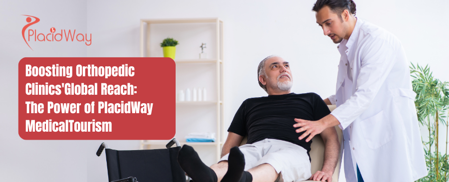 Boosting Orthopedic Clinics' Global Reach: The Power of PlacidWay Medical Tourism