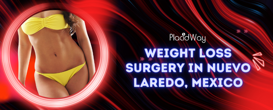 Weight Loss Surgery in Nuevo Laredo, Mexico – See How It Works!