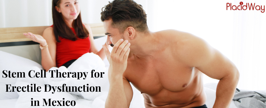 Erectile Dysfunction Stem Cell in Mexico - Regain Your Manhood