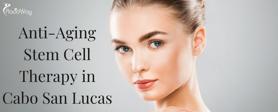 Anti-Aging Stem Cell Therapy in Cabo San Lucas - Regain Youthful Skin!