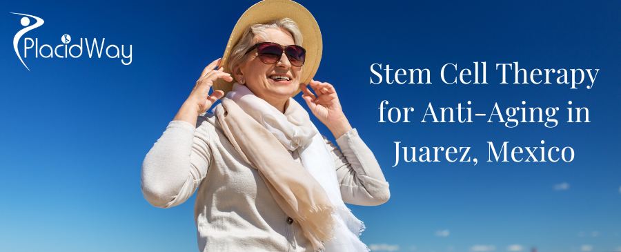 Stem Cell Therapy for Anti-Aging in Juarez, Mexico