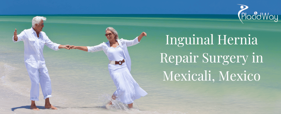 Inguinal Hernia Repair Surgery in Mexicali, Mexico Inguinal Hernia Repair Surgery in Mexicali, Mexico