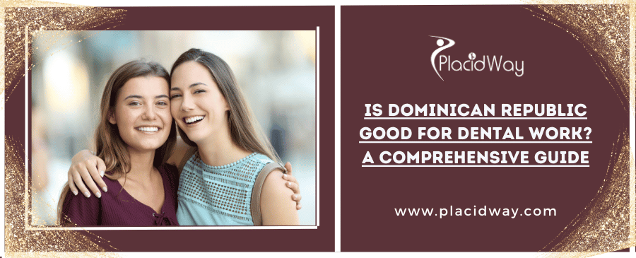 Is Dominican Republic Good For Dental Work A Comprehensive Guide