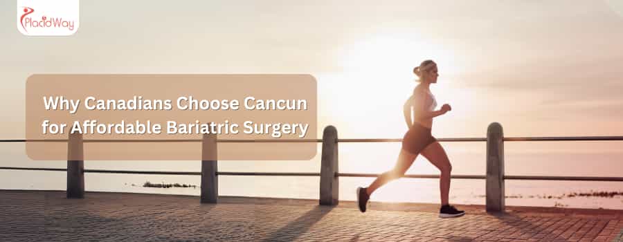 Why Canadians Choose Cancun For Affordable Bariatric Surgery