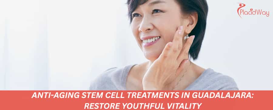 Anti-Aging Stem Cell Treatments in Guadalajara