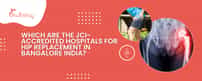 Which Are The JCI-Accredited Hospitals For Hip Replacement In Bangalore India?