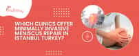 Welche Kliniken bieten minimalinvasive Meniskusreparaturen in Istanbul, Türkei, an?