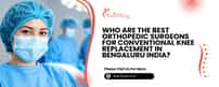 Who Are The Best Orthopedic Surgeons For Conventional Knee Replacement In Bengaluru India?