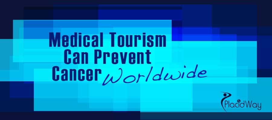 How Medical Tourism Can Prevent Cancer Worldwide How Medical Tourism Can Prevent Cancer Worldwide