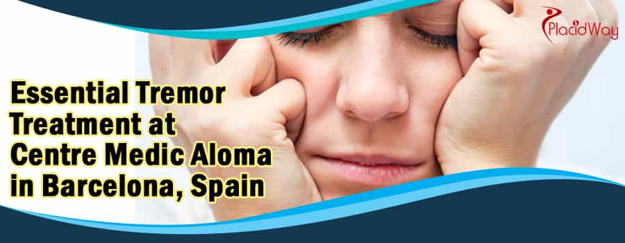 The Best Essential Tremor Treatment at Centre Medic Aloma in Barcelona, Spain The Best Essential Tremor Treatment at Centre Medic Aloma in Barcelona, Spain