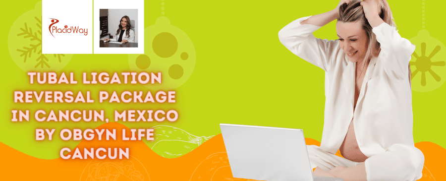 Tubal Ligation Reversal Package in Cancun, Mexico by OBGYN LIFE CANCUN
