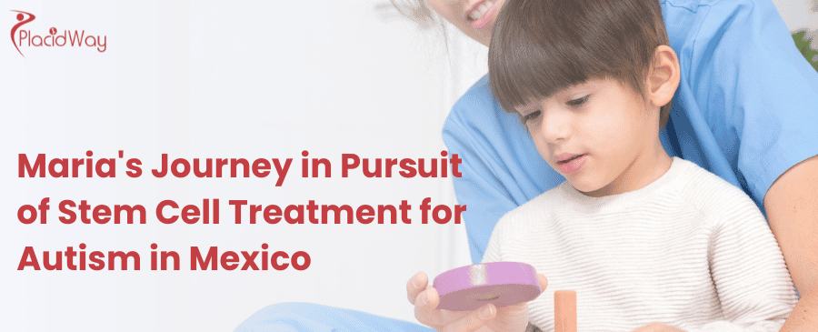 Maria Journey In Pursuit Of Stem Cell Treatment For Autism In Mexico