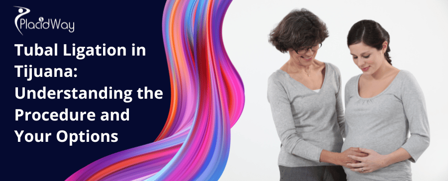Tubal Ligation In Tijuana Understanding The Procedure And Your Options