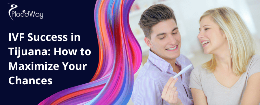 Ivf Success In Tijuana How To Maximize Your Chances