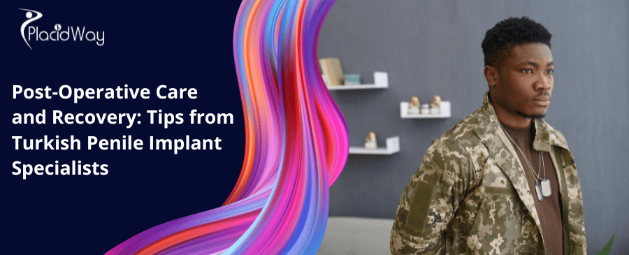 Post Operative Care And Recovery Tips From Turkish Penile Implant Specialists
