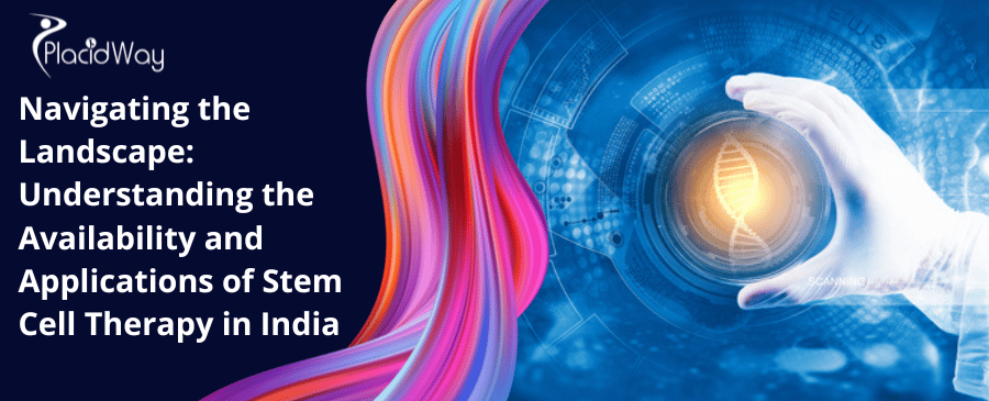 Navigating The Landscape Understanding The Availability And Applications Of Stem Cell Therapy In India