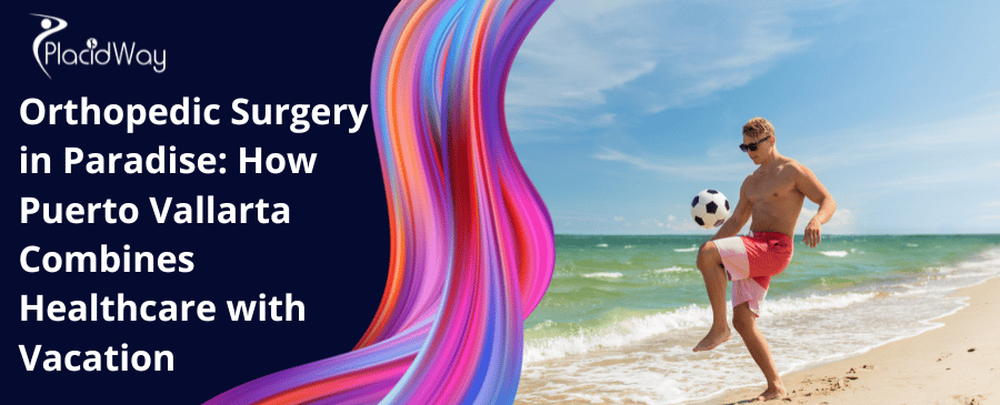 Orthopedic Surgery In Paradise How Puerto Vallarta Combines Healthcare With Vacation