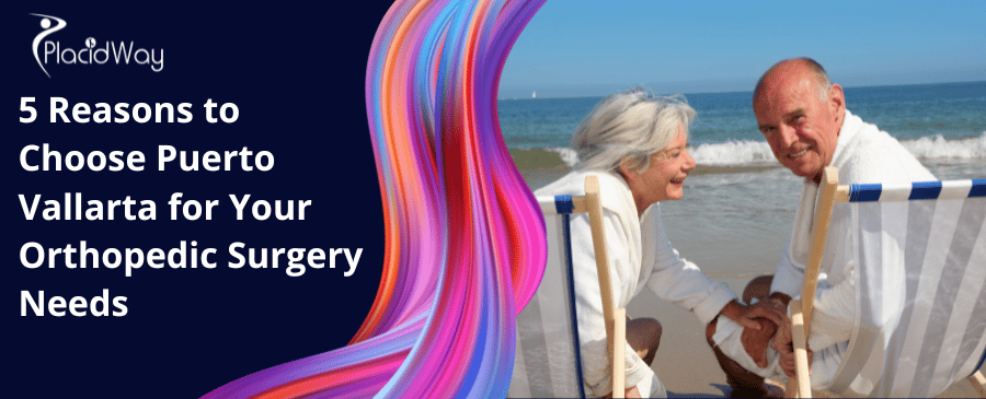 Reasons To Choose Puerto Vallarta For Your Orthopedic Surgery Needs