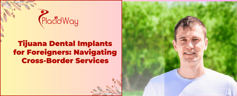 Tijuana Dental Implants For Foreigners Navigating Cross Border Services