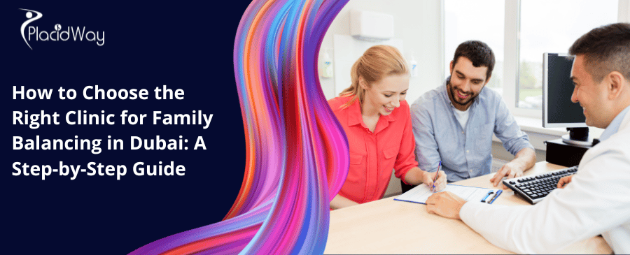 How To Choose The Right Clinic For Family Balancing In Dubai A Step By Step Guide