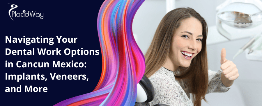 Navigating Your Dental Work Options In Cancun Mexico Implants, Veneers, And More