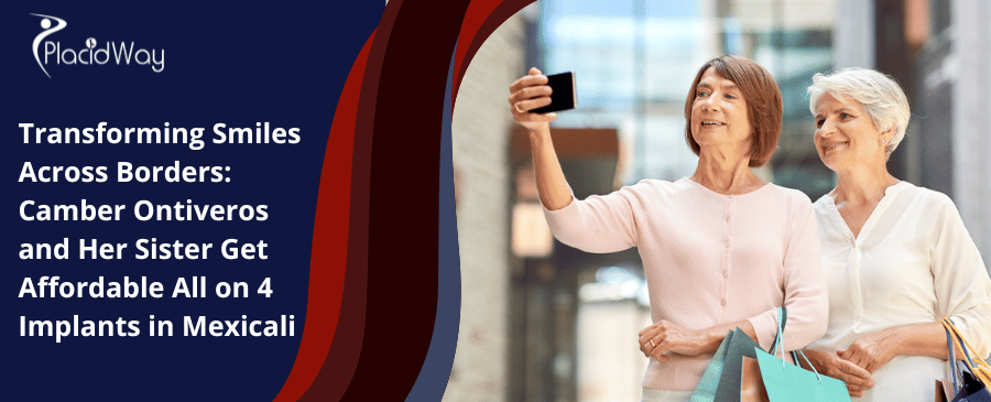 Transformando sonrisas a través de las fronteras: Camber Ontiveros y su hermana obtienen implantes All on 4 asequibles en Mexicali
