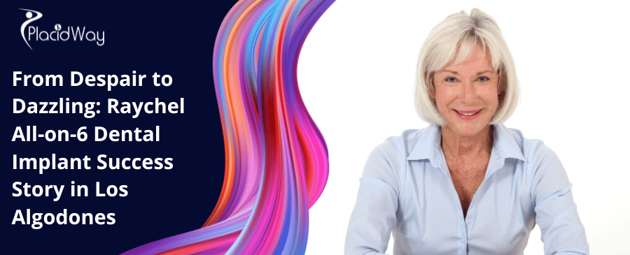 De la desesperación al deslumbramiento Historia de éxito del implante dental Raychel All-on-6 en Los Algodones