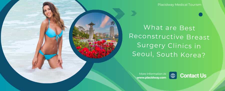What Are Best Reconstructive Breast Surgery Clinics In Seoul, South Korea