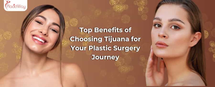 Top Benefits Of Choosing Tijuana For Your Plastic Surgery Journey