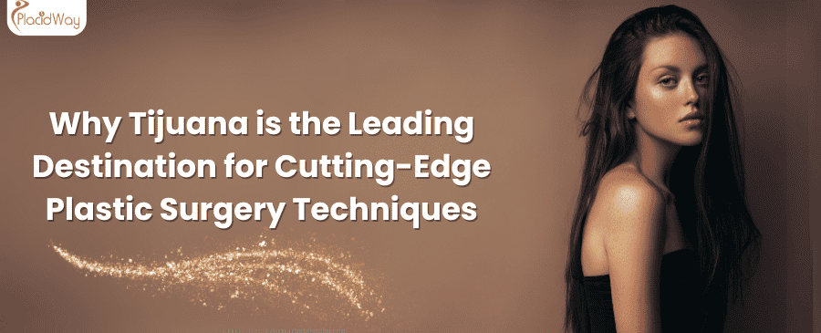 Por qué Tijuana es el destino líder en técnicas de cirugía plástica de vanguardia
