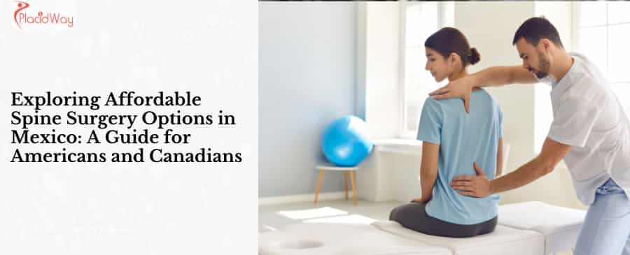 Exploring Affordable Spine Surgery Options in Mexico: A Guide for Americans and Canadians