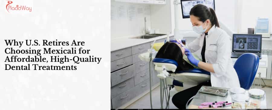 Por qué los jubilados estadounidenses eligen Mexicali para tratamientos dentales asequibles y de alta calidad