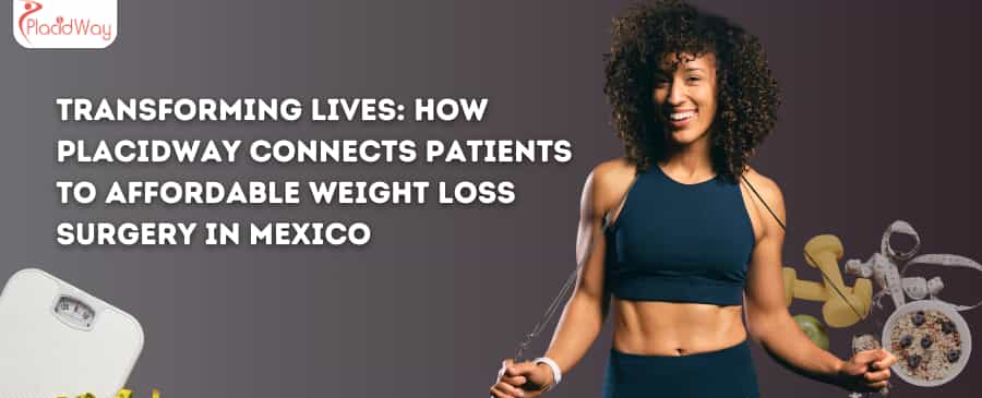 Transforming Lives: How PlacidWay Connects Patients to Affordable Weight Loss Surgery in Mexico