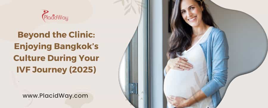 Más allá de la clínica: Disfrutando de la cultura de Bangkok durante su proceso de FIV en 2025