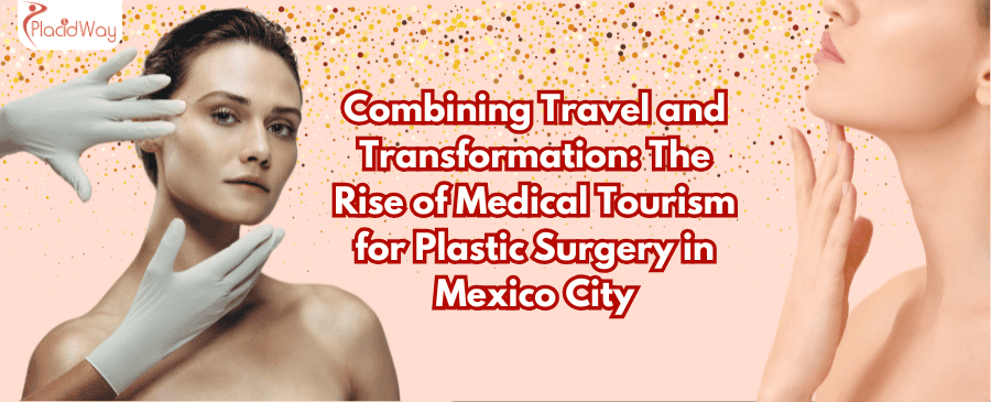 Combinando viajes y transformación: El auge del turismo médico para la cirugía plástica en la Ciudad de México