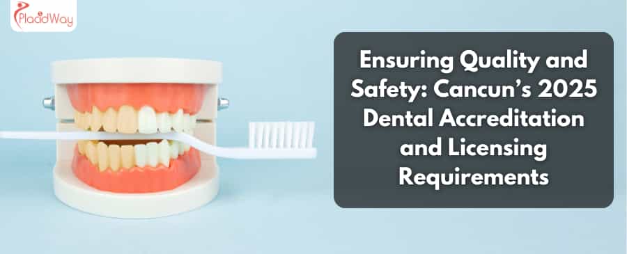 Garantizando la calidad y la seguridad: Requisitos de acreditación y licencia dental de Cancún 2025