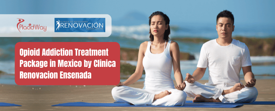 Opioid Addiction Treatment in Mexico by Clinica Renovacion Ensenada