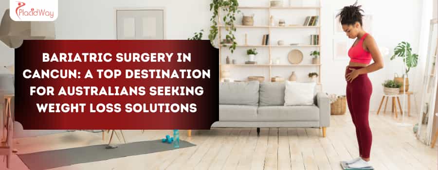 Cirugía bariátrica en Cancún: un destino predilecto para los australianos que buscan soluciones para bajar de peso.