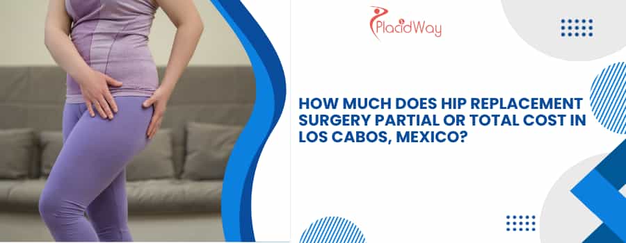 Hip Replacement Surgery Partial or Total cost in Los Cabos, Mexico