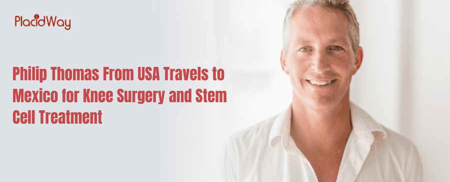 Philip Thomas From USA Travels to Mexico for Knee Surgery and Stem Cell Treatment