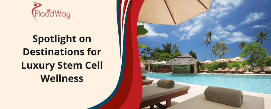 Spotlight on Destinations for Luxury Stem Cell Wellness