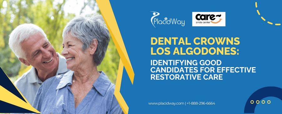 Dental Crowns Los Algodones: Identifying Good Candidates for Effective Restorative Care