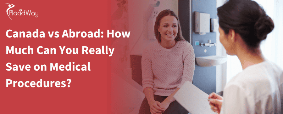 Canada vs Abroad: How Much Can You Really Save on Medical Procedures? 