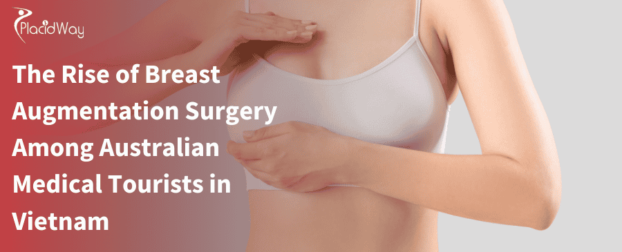 The Rise of Breast Augmentation Surgery Among Australian Medical Tourists in Vietnam 