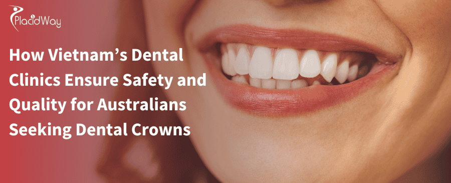 Dental Clinics in Vietnam Ensure Safety and Quality for Australians Seeking Dental Crowns